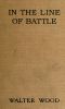 [Gutenberg 48107] • In the Line of Battle: Soldiers' Stories of the War